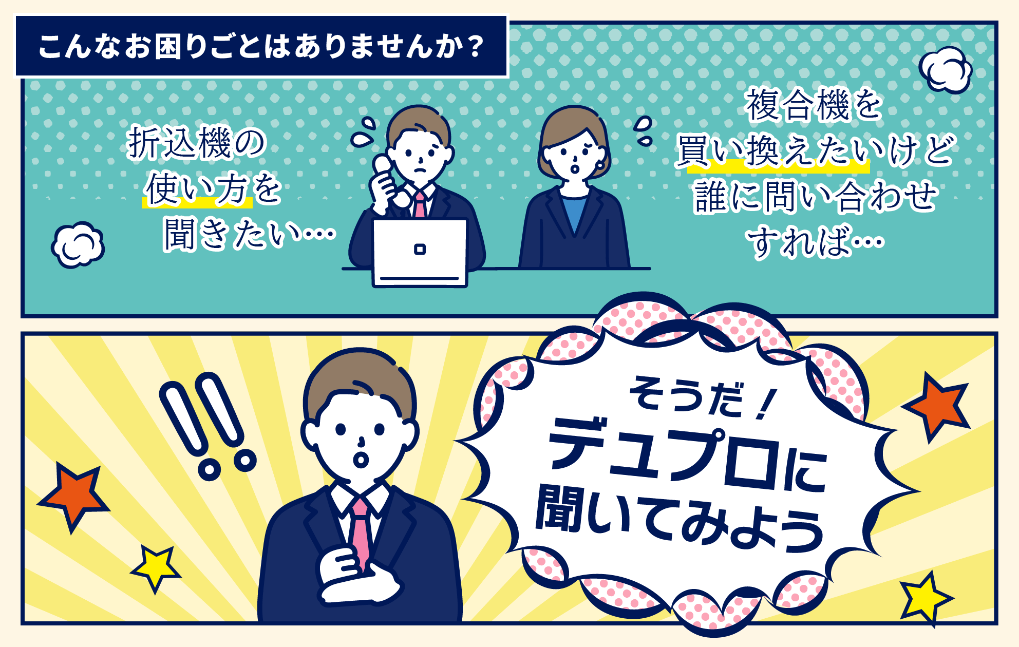 こんな困りごとはありませんか? 折込機の使い方を聞きたい 複合機を買い換えたいけど誰に問い合せすれば そうだ!デュプロに聞いてみよう