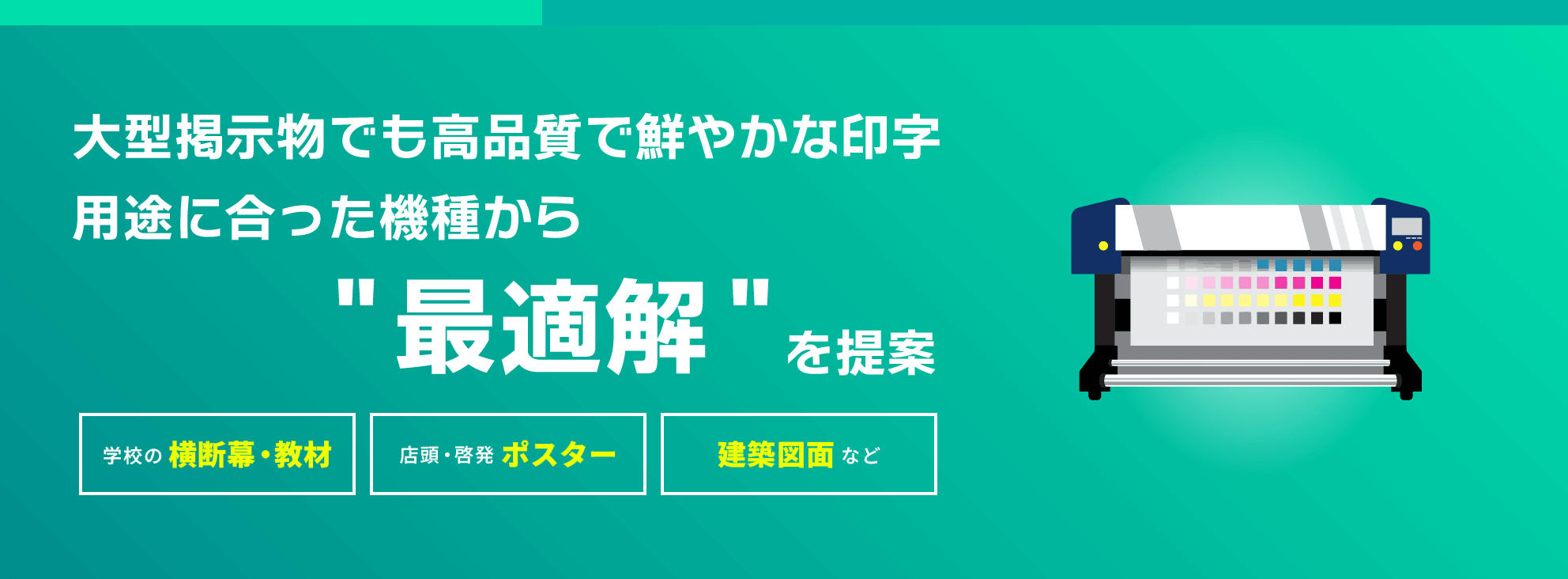大型掲示物でも高品質で鮮やかな印字 用途に合った機種から最適解を提案。学校の横断幕・教材 店頭・啓発ポスター 建築図面