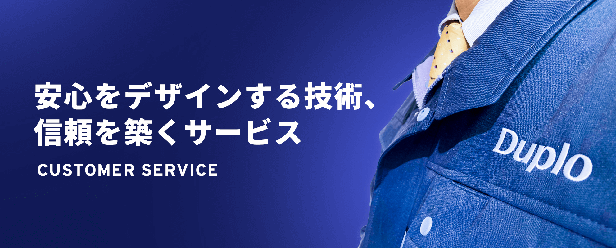 安心をデザインする技術、信頼を築くサービス CUSTOMER SERVICE